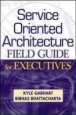 管理職のためのサービス指向アーキテクチャ：フィールドガイド<br>Service Oriented Architecture Field Guide for Executives