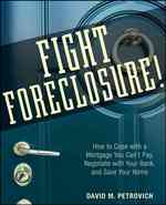 Fight Foreclosure! : How to Cope with a Mortgage You Can't Pay, Negotiate with Your Bank, and Save Your Home