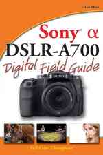 Sony Alpha DSLR-A700 Digital Field Guide (Digital Field Guide)