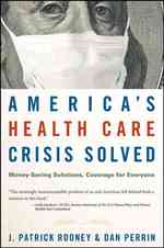 米国の医療危機克服法<br>America's Health Care Crisis Solved : Money-saving Solutions, Coverage for Everyone