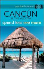 Pauline Frommer's Cancun & the Yucatan : Spend Less, See More (Pauline Frommer's Cancun & the Yucatan)