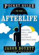 Pocket Guide to the Afterlife : Heaven, Hell, and Other Ultimate Destinations