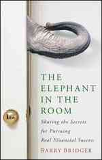 The Elephant in the Room : Sharing the Secrets for Pursuing Real Financial Success