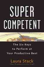 Super Competent : The Six Keys to Perform at Your Productive Best