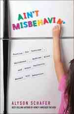 Ain't Misbehavin' : Tactics for Tantrums, Meltdowns, Bedtime Blues and Other Perfectly Normal Kid Behaviors