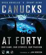 Canucks at Forty : Our Game, Our Stories, Our Passion