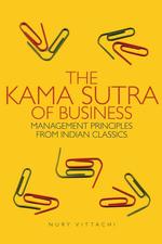 The Kama Sutra of Business : Management Principles from Indian Classics