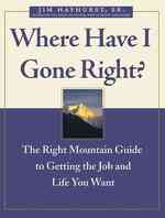 Where Have I Gone Right? : The Right Mountain Guide to Getting the Job and Life You Want