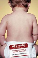 Hey Baby! What's Your Name : A Canadian Guide to Naming Your Baby