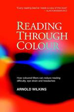 Reading through Colour : How Coloured Filters Can Reduce Reading Difficulty, Eye-Strain, and Headaches