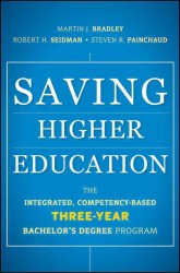 Saving Higher Education : The Integrated, Competency-Based Three-Year Bachelor's Degree Program