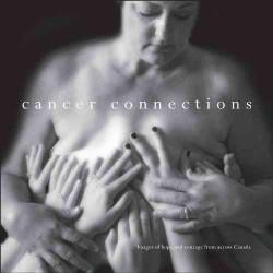Cancer Connections : Images of Hope and Courage from Across Canada