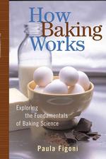 How Baking Works : Exploring the Fundamentals of Baking Science