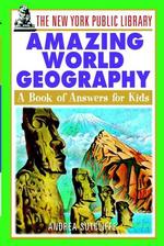 The New York Public Library Amazing World Geography : A Book of Answers for Kids (New York Public Library Answer Books for Kids Series)