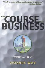 On Course for Business: Women and Golf [Feb 01, 2002] Woo, Suzanne