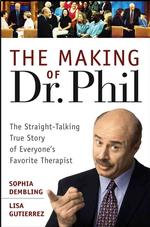 The Making of Dr. Phil : The Straight-Talking True Story of Everyone's Favorite Therapist