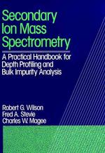 Secondary Ion Mass Spectrometry : A Practical Handbook for Depth Profiling and Bulk Impurity Analysis