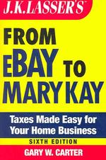 J.K. Lasser's from eBay to Mary Kay : Taxes Made Easy for Your Home Business: Control Your Taxes for Maximum Profit (J K Lasser's Taxes Made Easy for （6TH）