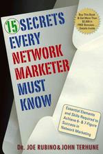 15 Secrets Every Network Marketer Must Know : Essential Elements and Skills Required to Achieve 6- and 7- Figure Success in Network Marketing