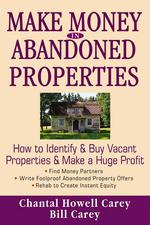 Make Money in Abandoned Properties : How to Identify and Buy Vacant Properties and Make a Huge Profit