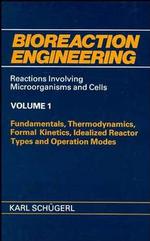 Bioreaction Engineering: Reactions Involving Microorganisms and Cells: Fundamentals, Thermodynamics, Formal Kinetics, Idealized Reactor Types and Operation Modes (Volume 1)