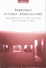 Democracy without Associations : Transformation of the Party System and Social Cleavages in India (Interests, Identities, and Institutions in Comparative Politics)