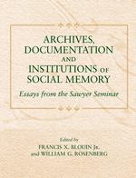 Archives, Documentation, and Institutions of Social Memory: Essays From the Sawyer Seminar