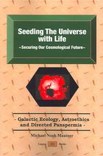 Seeding the Universe with Life : Securing Our Cosmological Future: Galactic Ecology, Astroethics and Directed Panspermia