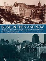 Boston Then and Now : Fifty-Nine Boston States Photographed in the Past and Present