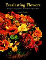 Everlasting Flowers : Making and Arranging Dried, Preserved and Artificial Flowers