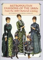 Metropolitan Fashions of the 1880s : From the 1885 Butterick Catalog