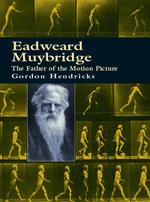 Eadweard Muybridge : The Father of the Motion Picture