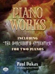 Piano Works : Including the Sorcerer's Apprentice for Two Pianos