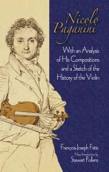 Nicolo Paganini : With an Analysis of His Compositions and a Sketch of the History of the Violin （Reprint）