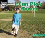 I Can Play Soccer (Welcome Books)