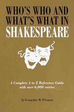 Who's Who and What's What in Shakespeare: Giving References By Topics to Notable Passages and Significant Expressions, Brief Histories of the Per-Hyg （Second Printing）