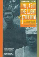 I'Ve Got the Light of Freedom : The Organizing Tradition and the Mississippi Freedom Struggle