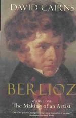 Berlioz : The Making of an Artist 1803-1832 〈1〉