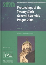 Proceedings of the Twenty Sixth General Assembly Prague 2006 : Transactions of the International Astronomical Union XXVIB (Proceedings of the International Astronomical Union Symposia and Colloquia)