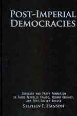 帝国主義後の民主主義：比較史<br>Post-Imperial Democracies : Ideology and Party Formation in Third Republic France, Weimar Germany, and Post-Soviet Russia (Cambridge Studies in Comparative Politics)