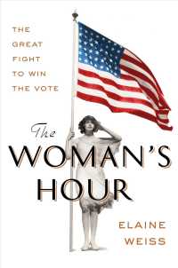 The Woman's Hour : The Great Fight to Win the Vote
