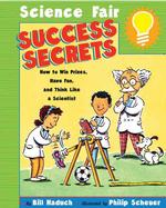 Science Fair Success Secrets : How to Win Prizes, Have Fun, and Think Like a Scientist （1ST）