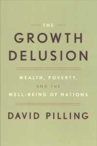 The Growth Delusion : Wealth， Poverty， and the Well-Being of Nations