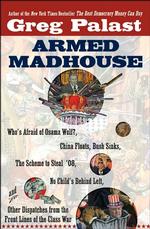Armed Madhouse : Who's Afraid of Osama Wolf? China Floats, Bush Sinks, the Scheme to Steal '08, No Child's Behind Left, and Other Dispatches from the