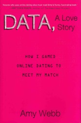 Data, a Love Story : How I Gamed Online Dating to Meet My Match