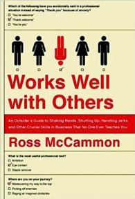 Works Well with Others : An Outsider's Guide to Shaking Hands, Shutting Up, Handling Jerks, and Other Crucial Skills in Business That No One Ever Teac