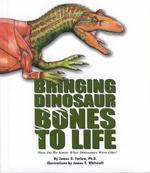 Bringing Dinosaur Bones to Life : How Do We Know What Dinosaurs Were Like (Single Title: Science)