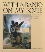 With a Banjo on My Knee : A Musical Journey from Slavery to Freedom (Single Title: Social Studies)