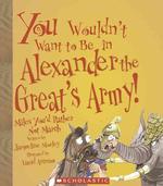 You Wouldn't Want to Be in Alexander the Great's Army! : Miles You'd Rather Not March (You Wouldn't Want to...)