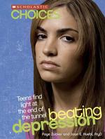 Beating Depression : Teens Find Light at the End of the Tunnel (Scholastic Choices)